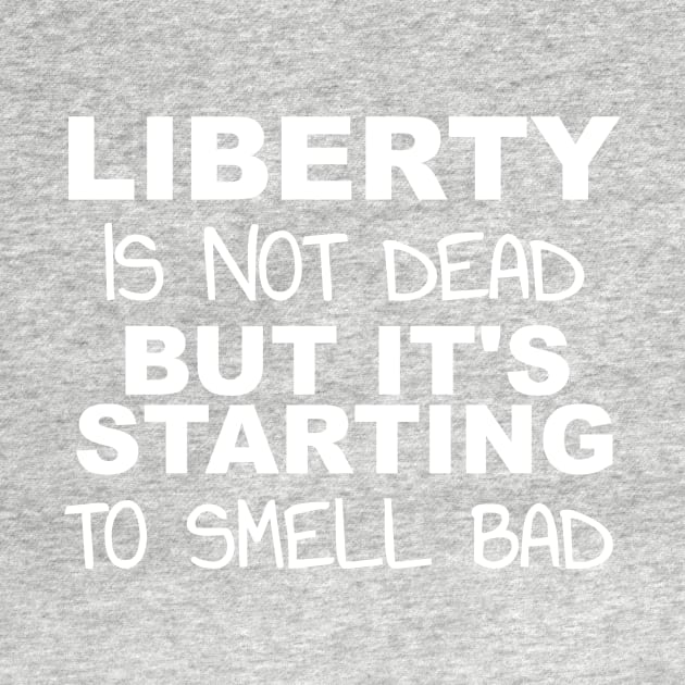 Liberty's Not Dead It's Starting To Smell Bad by BubbleMench